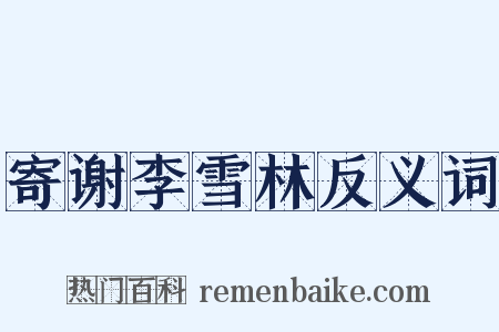 寄谢李雪林反义词是什么意思的图片